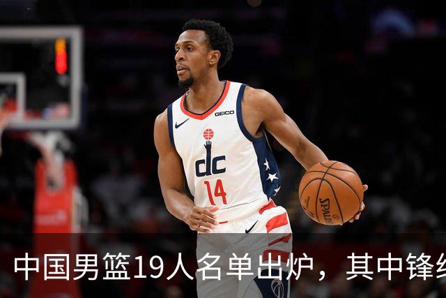 中国男篮19人名单出炉，其中锋线少了三名球员，评论区吵翻了天