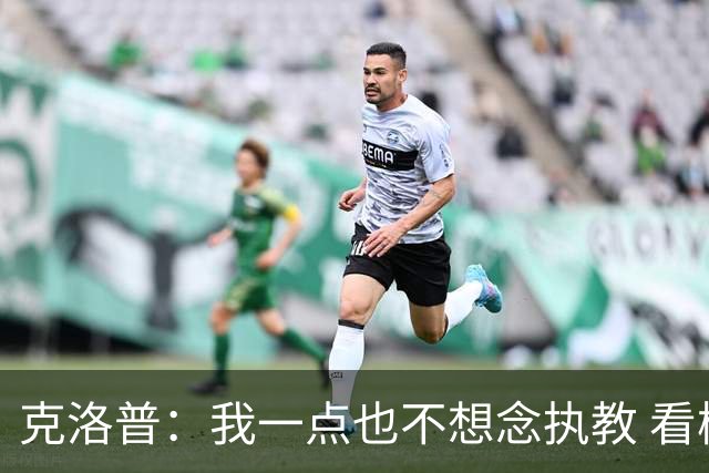 克洛普：我一点也不想念执教 看梅西踢球本身就是一种享受