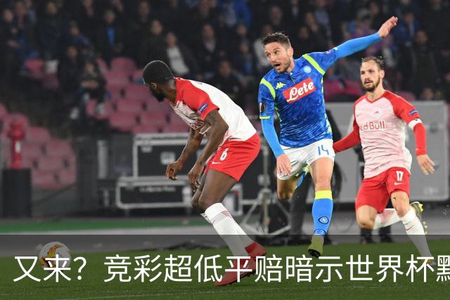 又来？竞彩超低平赔暗示世界杯默契球再现！