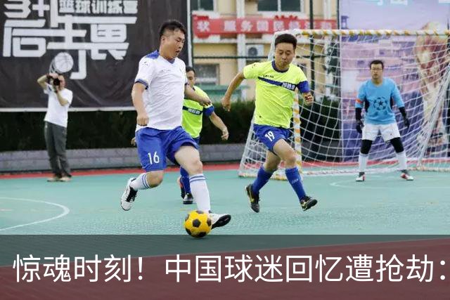 惊魂时刻！中国球迷回忆遭抢劫：被枪指着脑门，警察来了先要钱