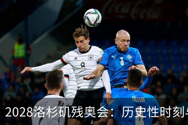 2028洛杉矶残奥会：历史性时刻与攀岩首秀引领新篇章